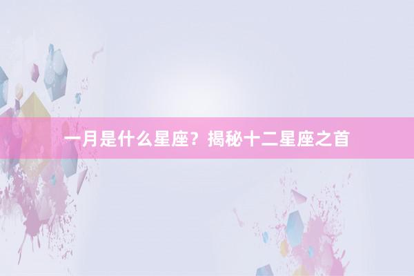 一月是什么星座？揭秘十二星座之首